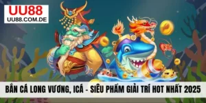 Bắn Cá Long Vương - Siêu Phẩm Giải Trí Hot Nhất 2025