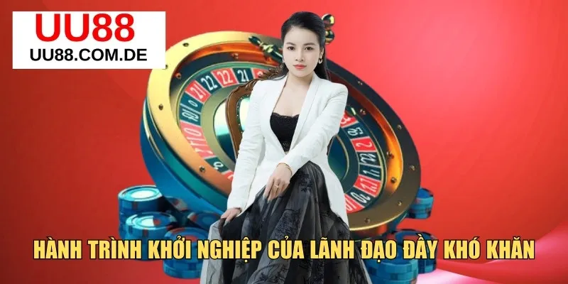 Hành trình khởi nghiệp của lãnh đạo đầy khó khăn